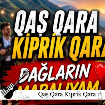 آهنگ Qaş Qara Kiprik Qara Dağların Maralıyam Toy Mahnısı قاش قارا کیپریک قارا