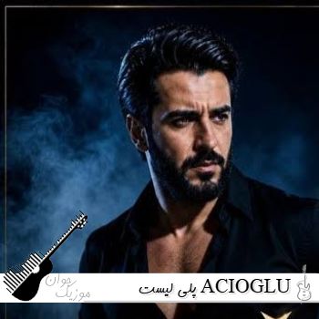 آهنگ های آجی اوغلو کنسرت ۱۴۰۵ پلی لیست آهنگهای ACIOGLU آجی اوغلو (Mehmet ACIOĞLU)