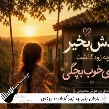 دانلود آهنگ یادش بخیر چه زود گذشت روزای خوب بچگی با صدای زن هوش مصنوعی ریمیکس